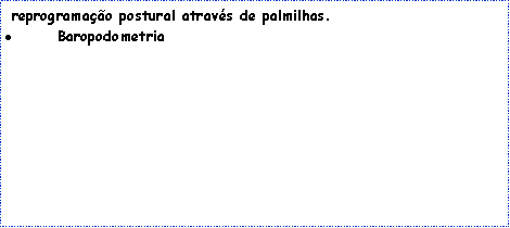 Caixa de texto: reprogramação postural através de palmilhas.
Baropodometria